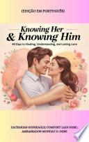 KNOWING HER & KNOWING HIM - 40 Days to Healing, Understanding, and Lasting Love - PORTUGUESE EDITION - Edição em português