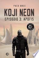 Koji Neon. Episodio 3: Apofis