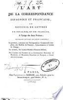 L'art de la correspondance espagnole et francaise, ou recueil de lettres en espagnol et en francais, a l'usage des deux Nations ..