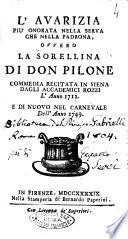 L'avarizia piu onorata nella serva che nella padrona, ovvero La sorellina di don Pilone commedia recitata in Siena dagli Accademici Rozzi l'anno 1712. E di nuovo nel carnevale dell'anno 1749