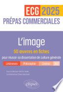 L'image. 50 œuvres en fiches pour réussir sa dissertation de culture générale - Prépas commerciales ECG / ECT 2025