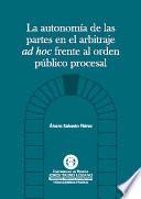 La autonomía de las partes en el arbitraje AD HOC frente al orden público procesal