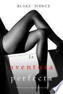 La aventura perfecta (Un Thriller de Suspense Psicológico con Jessie Hunt—Libro Siete)