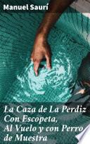 La Caza de La Perdiz Con Escopeta, Al Vuelo y con Perro de Muestra
