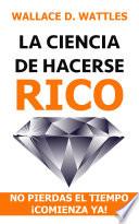 LA CIENCIA DE HACERSE RICO: no pierdas el tiempo ¡comienza ya!