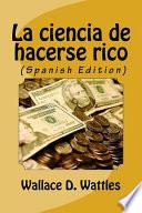 La Ciencia de Hacerse Rico (Spanish Edition)