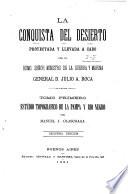 La conquista del desierto proyectada y llevada a caba por Exmo
