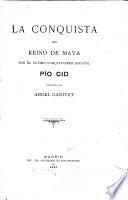 La conquista del reino de Maya por el último conquistador español, Pío Cid