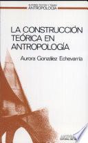 La construcción teórica en antropología