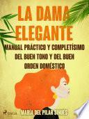 La dama elegante: manual práctico y completísimo del buen tono y del buen orden doméstico