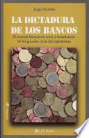 La Dictadura de los Bancos: El Sistema Financiero, Actor y Beneficiario de las Grandes Crisis del Capitalismo = The Dictatorship of the Bankers