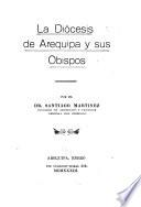 La diocesis de Arequipa y sus obispos, por el dr. Santiago Martinez...