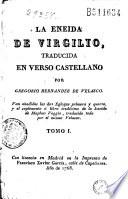La Eneida de Virgilio, traducida en verso castellano por Gregorio Hernandez de Velasco. Van an̂adidas las dos Eglogas primera y quarta, y el suplemento ó libro tredécimo de la Eneida de Mapheo Veggio...