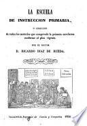 La escuela de instrucción primaria, ó, Colección de todas las materias que comprende la primera enseñanza conforme al plan vigente