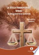 La Ética transforma vidas. La integridad tiene contenido
