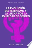 LA EVOLUCIÓN DEL FEMINISMO Y LA LUCHA POR LA IGUALDAD DE GÉNERO