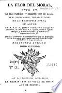 La flor del moral, esto es, Lo mas florido, y selecto que se halla en el jardin ameno, y dilatado campo de la theologia moral