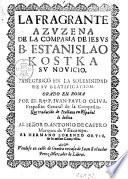 La fragrante azuzena de la Compañia de Iesus B. Estanislao Kostka su novicio, panegyrico en la solemnidad de su beatification. Orado en Roma por ei. r.mo P. Ivan Paulo Oliva, preposito general de la Compañia, que traducido de italiano en español ... el Hermano Lorenzo Ortiz, ...
