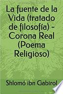 La fuente de la Vida (tratado de filosofía) - Corona Real (Poema Religioso)