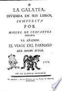 La Galatea, dividida en seis libros, compuesta por Miguel de Cervantes Saavedra. Va añadido El viage del Parnaso del mismo autor
