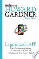 La generación APP : cómo los jóvenes gestionan su identidad, su privacidad y su imaginación en el mundo digital
