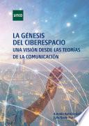 LA GÉNESIS DEL CIBERESPACIO. UNA VISIÓN DESDE LAS TEORÍAS DE LA COMUNICACIÓN