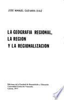 La geografía regional, la región y la regionalización