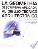 La geometria descriptiva aplicada al dibujo tecnico arquitectonico / Descriptive Geometry Applied to Architectural Drawing Techniques