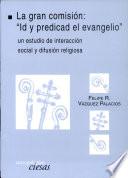 La gran comisión : id y predicad el Evangelio