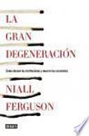 La gran degeneración : cómo decaen las instituciones y mueren las economías