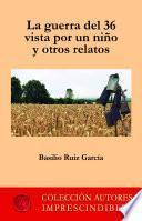 LA GUERRA DEL 36 VISTA POR UN NIÑO Y OTROS RELATOS