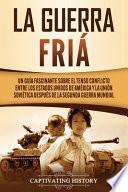 La Guerra Fría: Un Guía Fascinante sobre el tenso conflicto entre los Estados Unidos de América y la Unión Soviética Después de la Seg