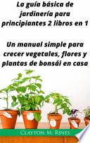 La guía básica de jardinería para principiantes 2 libros en 1