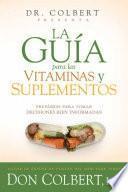 La Guia Para Las Vitaminas y Suplementos del Dr. Colbert: Equipese Para Tomar Decisiones Sabias