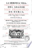 La Heroyca vida, virtudes y milagros del grande San Francisco de Borja ...