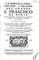 La heroyea vida, virtudes y milagros del grande S. Francisco de Borja, antes duque quarto de Gandia y despues tercero generàl de la Compańia de Jesus