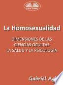 La Homosexualidad: Dimensiones De Las Ciencias Ocultas, La Salud Y La Psicología