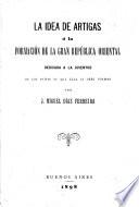 La idea de Artigas, ó, La formación de la Gran República Oriental