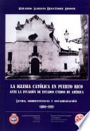 La Iglesia Catlica en Puerto Rico ante la invasin de Estados Unidos de Amrica / The Catholic Church in Puerto Rico before the invasion of the United States of America