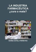 LA INDUSTRIA FARMACÉUTICA ¿cura o mata?