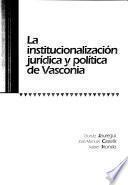 La institucionalización jurídica y política de Vasconia