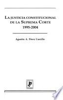 La justicia constitucional de la Suprema Corte 1995-2004