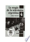 La magia de la televisión argentina: 1981-1985 cierta historia documentada