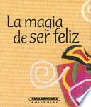 La Magia De Ser Feliz