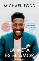 La Meta Es el Amor: Cómo Ganar en el Noviazgo, el Matrimonio, y el Sexo / Relationship Goals: How to Win at Dating, Marriage, and Sex