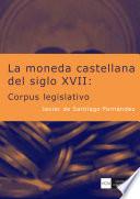 La moneda castellana del siglo XVII: corpus legislativo