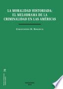La moral historiada. El melodrama de la criminalidad en las Américas