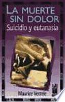 La muerte sin dolor : suicidio y eutanasia
