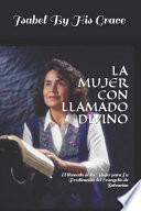 La Mujer Con Llamado Divino: El Llamado de la Mujer Para La Predicaci