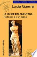 La mujer fragmentada: historias de un signo.